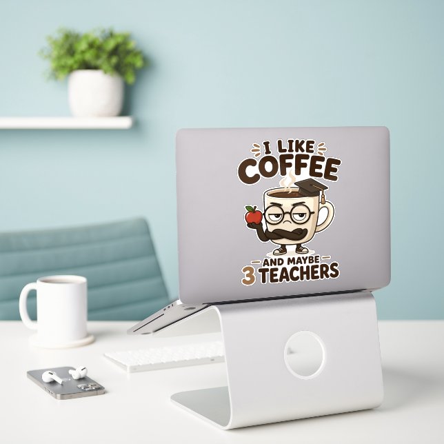 I Like Coffee and Maybe 3 Teachers Funny Sarcastic Sticker (Laptop On Desk)