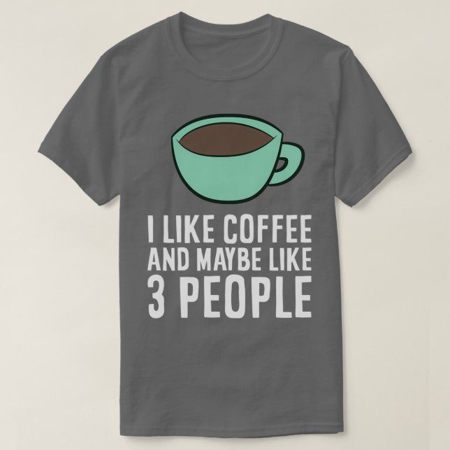 I Like Coffee And Maybe Like 3 People Coffee  T-Shirt (Design Front)