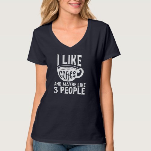 I Like Coffee And Maybe Like 3 People Meme Sarcasm T_Shirt