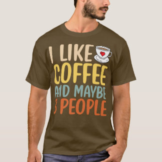 I Like Coffee And Maybe People Sarcastic Saying Fu T-Shirt