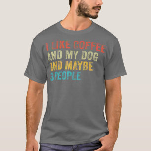I Like Coffee and My Dog And Maybe 3 People Funny T-Shirt