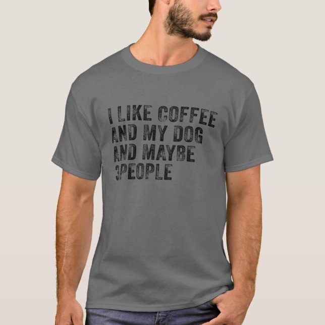 I Like Coffee And My Dog And Maybe 3 People Funny T-Shirt (Front)