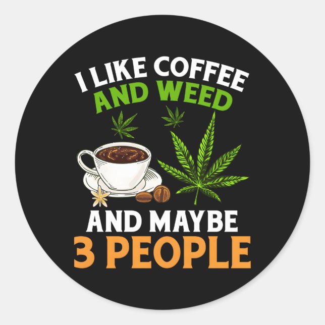 I Like Coffee And Weed And Maybe 3 People Coffee W Classic Round Sticker (Front)