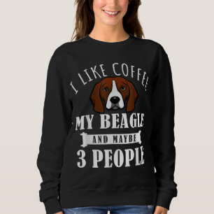 I Like Coffee Beagle And Maybe 3 People Funny Dog  Sweatshirt