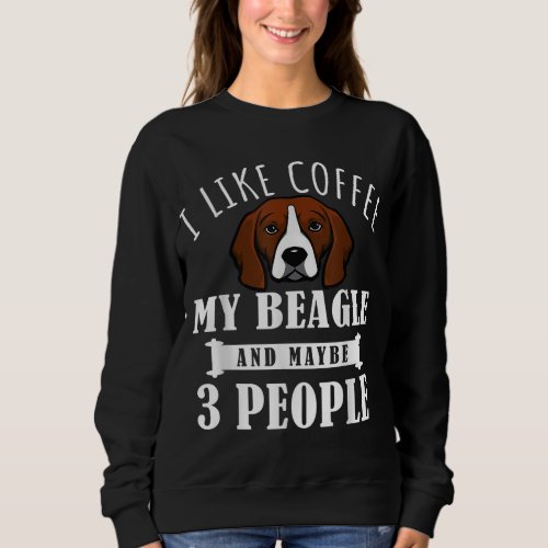 I Like Coffee Beagle And Maybe 3 People Funny Dog  Sweatshirt