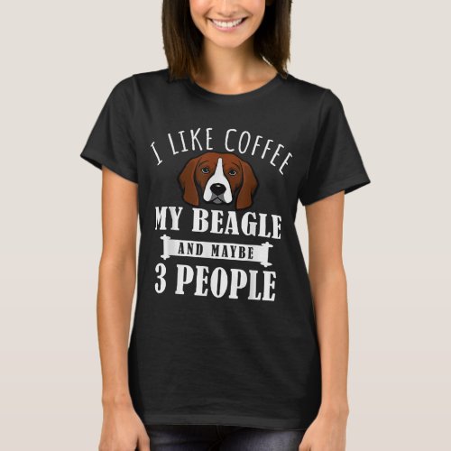 I Like Coffee Beagle And Maybe 3 People Funny Dog  T_Shirt