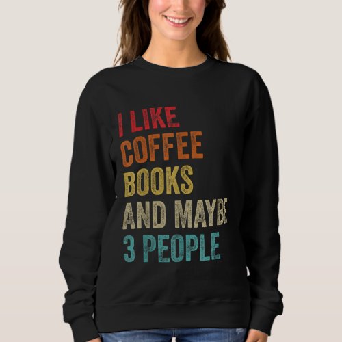 I Like Coffee Books  Maybe 3 People Book Reading  Sweatshirt