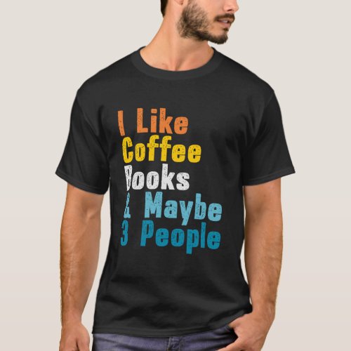 I Like Coffee Books Maybe 3 People Reading Book Lo T_Shirt