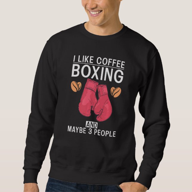I Like Coffee Boxing And Maybe 3 People Sport Figh Sweatshirt (Front)