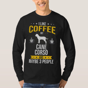 I Like Coffee Cane Corso Maybe 3 People Dog Lover T-Shirt