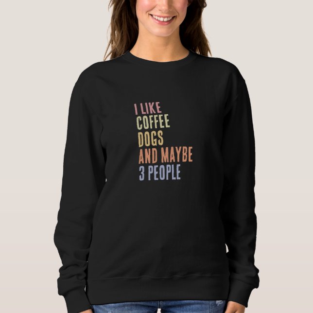 I Like Coffee Dogs and Maybe 3 People Sweatshirt (Front)