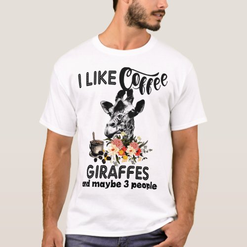 i like coffee giraffes and maybe 3 people coffee T_Shirt