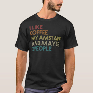 I Like Coffee My AmStaff And Maybe 3 People Americ T-Shirt