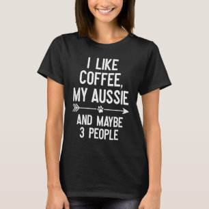 I Like Coffee My Aussie And Maybe 3 People T-Shirt