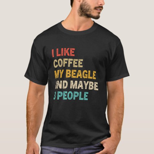 I Like Coffee My Beagle And Maybe 3 People  Beagle T_Shirt