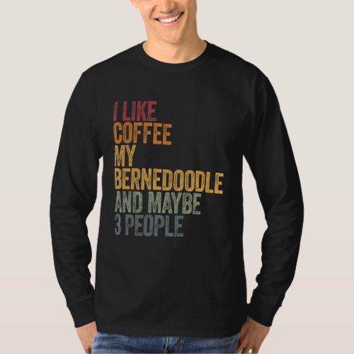 I Like Coffee My Bernedoodle And Maybe 3 People 1 T_Shirt