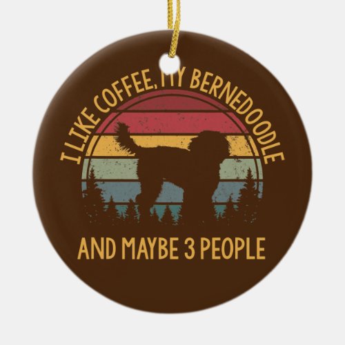 I like coffee my Bernedoodle and maybe 3 people  Ceramic Ornament
