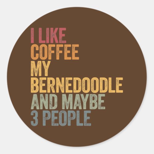 I like coffee my Bernedoodle and maybe 3 people  Classic Round Sticker