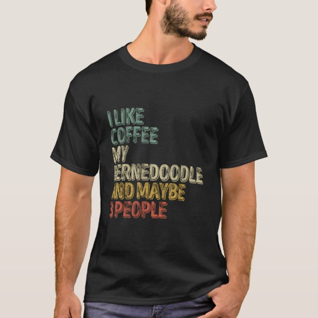 I Like Coffee My Bernedoodle And Maybe 3 People T-Shirt (Front)