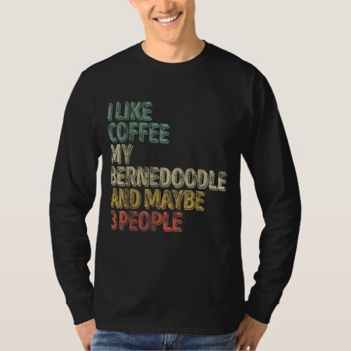 I Like Coffee My Bernedoodle And Maybe 3 People T_Shirt