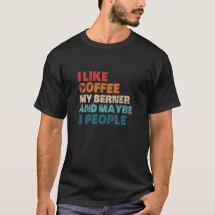 I Like Coffee My Berner And Maybe 3 People Bernese T-Shirt