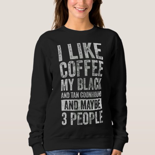I Like Coffee My Black And Tan Coonhound And Maybe Sweatshirt