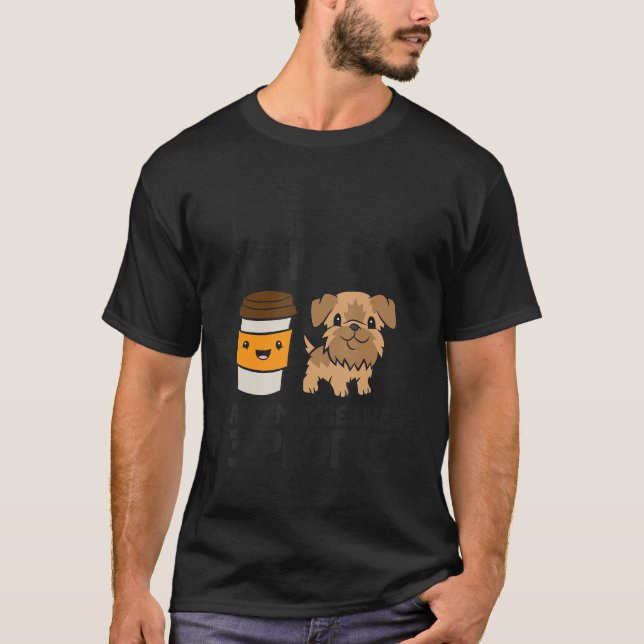 I Like Coffee My Brussels Griffon And Maybe Like 3 T-Shirt (Front)