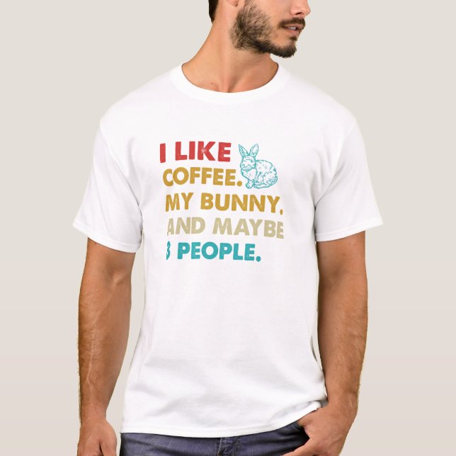I like coffee my bunny and maybe 3 people  T-Shirt (Front)