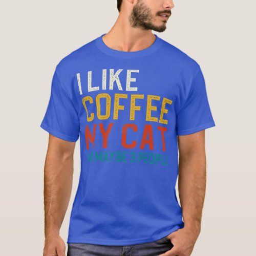 I Like Coffee My Cat And Maybe 3 People 1 T_Shirt