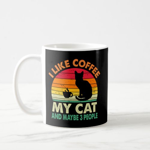 I Like Coffee My Cat And Maybe 3 People Cat Coffee Coffee Mug