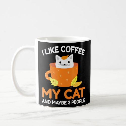 I Like Coffee My Cat And Maybe 3 People  Cat  Coffee Mug