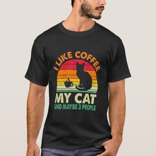 I Like Coffee My Cat And Maybe 3 People Cat Coffee T_Shirt
