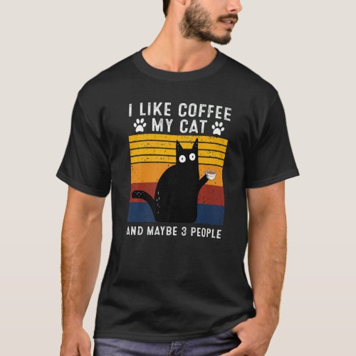 I Like Coffee My Cat And Maybe 3 People  Coffee T_Shirt