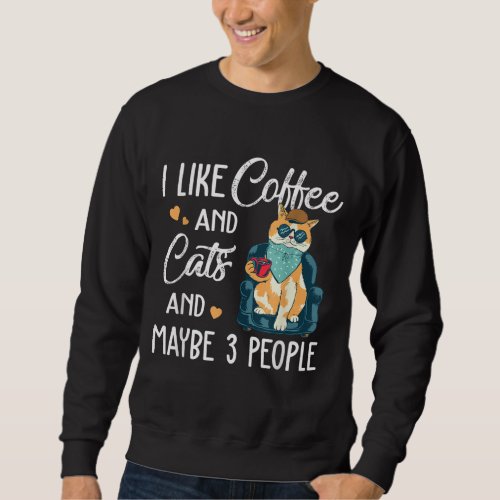 I Like Coffee My Cat And Maybe 3 People Cute Kitty Sweatshirt