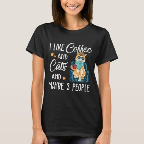 I Like Coffee My Cat And Maybe 3 People Cute Kitty T_Shirt