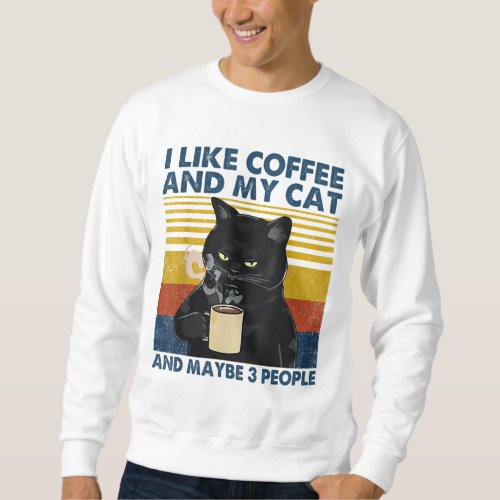 I Like Coffee My Cat and Maybe 3 People Funny Cat  Sweatshirt