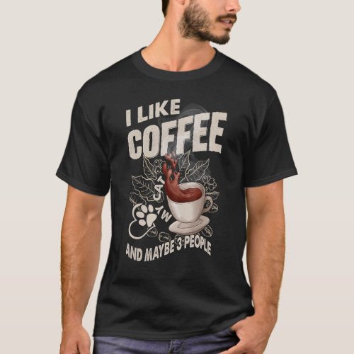I Like Coffee My Cat And Maybe 3 People Present Fo T_Shirt