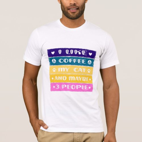 I Like Coffee  My Cat And Maybe 3 People T_Shirt
