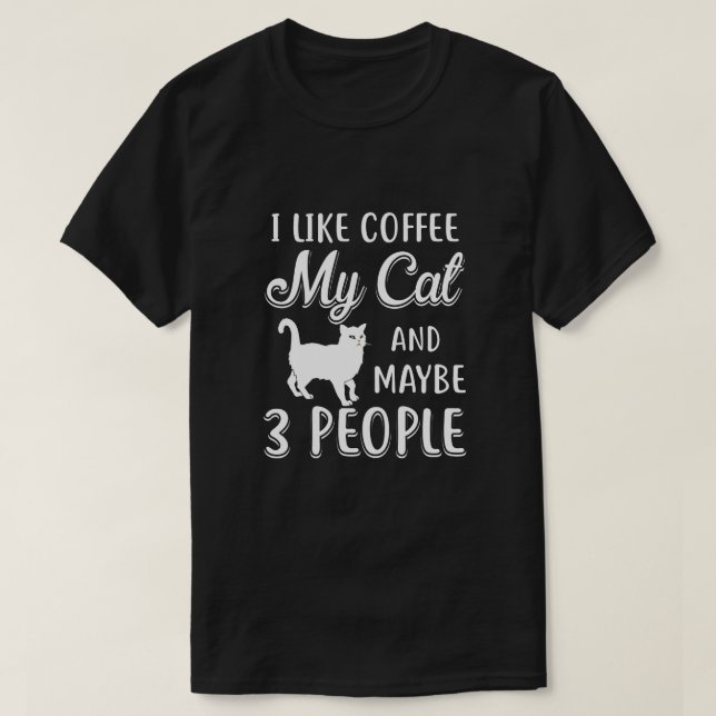 I Like Coffee My Cat And Maybe 3 People T-Shirt (Design Front)