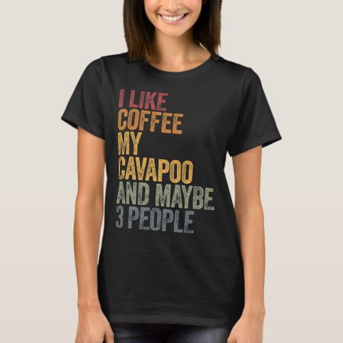 I like coffee my Cavapoo and maybe 3 people T_Shir T_Shirt