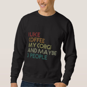 I Like Coffee My Corgi And Maybe 3 People  983 Sweatshirt