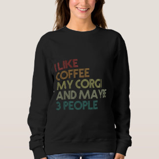 I Like Coffee My Corgi And Maybe 3 People 983 Sweatshirt