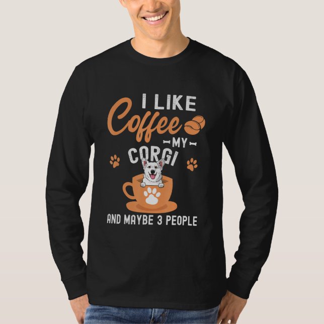 I Like Coffee My Corgi And Maybe 3 People T-Shirt (Front)