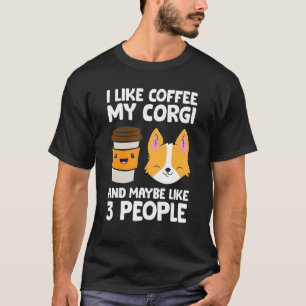 I Like Coffee My Corgi And Maybe Like 3 People T-Shirt