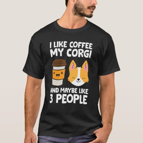 I Like Coffee My Corgi And Maybe Like 3 People T_Shirt