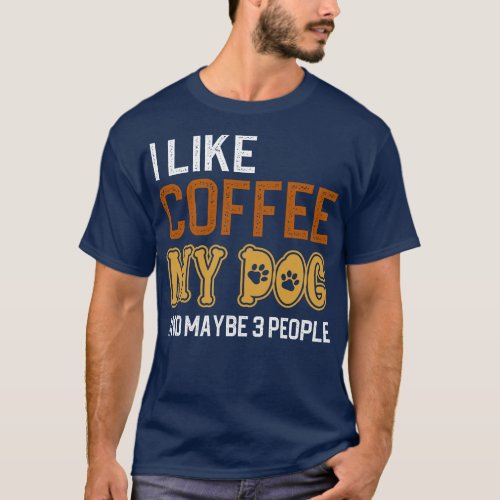 I Like Coffee My Dog And Maybe 3 People 1 T_Shirt