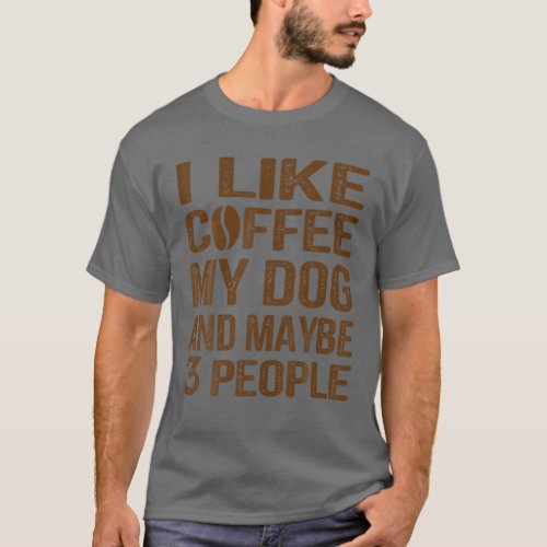 I Like Coffee My Dog And Maybe 3 People Dog Lover T_Shirt