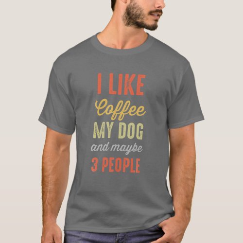 I Like Coffee My Dog And Maybe 3 People Funny Vint T_Shirt
