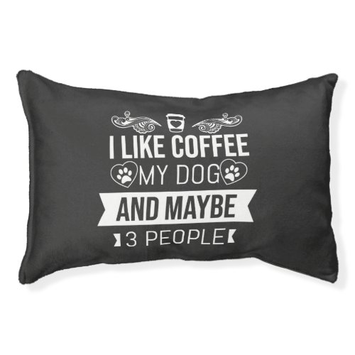 I Like Coffee My Dog And Maybe 3 People  Pet Bed