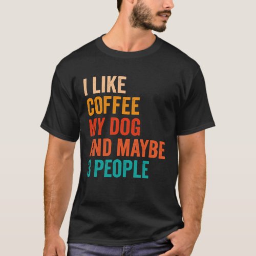 I Like Coffee My Dog And Maybe 3 People Retro Vint T_Shirt